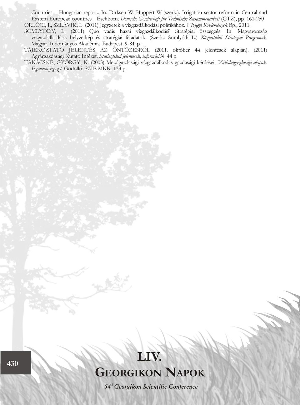 (2011) Quo vadis hazai vízgazdálkodás? Stratégiai összegzés. In: Magyarország vízgazdálkodása: helyzetkép és stratégiai feladatok. (Szerk.: Somlyódi L.) Köztestületi Stratégiai Programok.