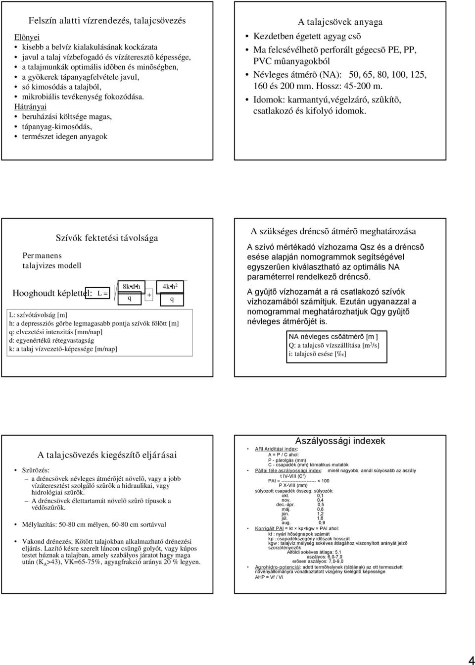 Hátrányai beruházási költsége magas, tápanyag-kimosódás, természet idegen anyagok A talajcsövek anyaga Kezdetben égetett agyag csõ Ma felcsévélhetõ perforált gégecsõ PE, PP, PVC mûanyagokból Névleges