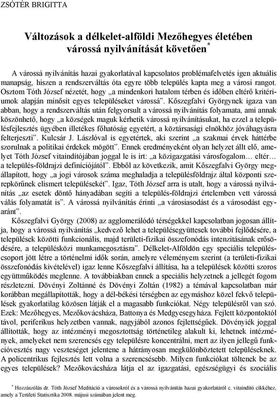 Osztom Tóth József nézetét, hogy a mindenkori hatalom térben és időben eltérő kritériumok alapján minősít egyes településeket várossá.