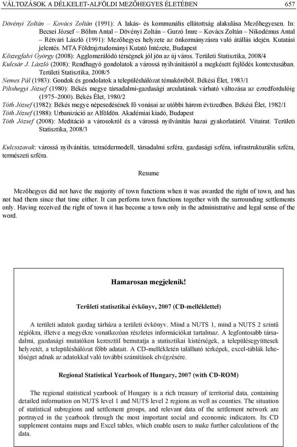 MTA Földrajztudományi Kutató Intézete, Budapest Kőszegfalvi György (2008): Agglomerálódó térségnek jól jön az új város. Területi Statisztika, 2008/4 Kulcsár J.