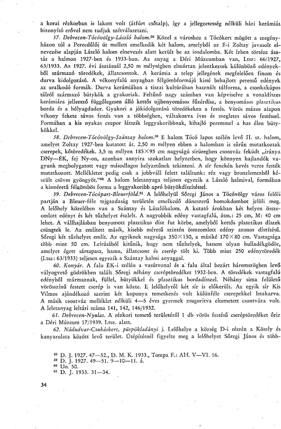 irodalomba. Két ízben történt ásatás a halmon 1927-ben és 1933-ban. Az anyag a Déri Múzeumban van, Ltsz: 66/1927,. 63/1933. Az 1927.