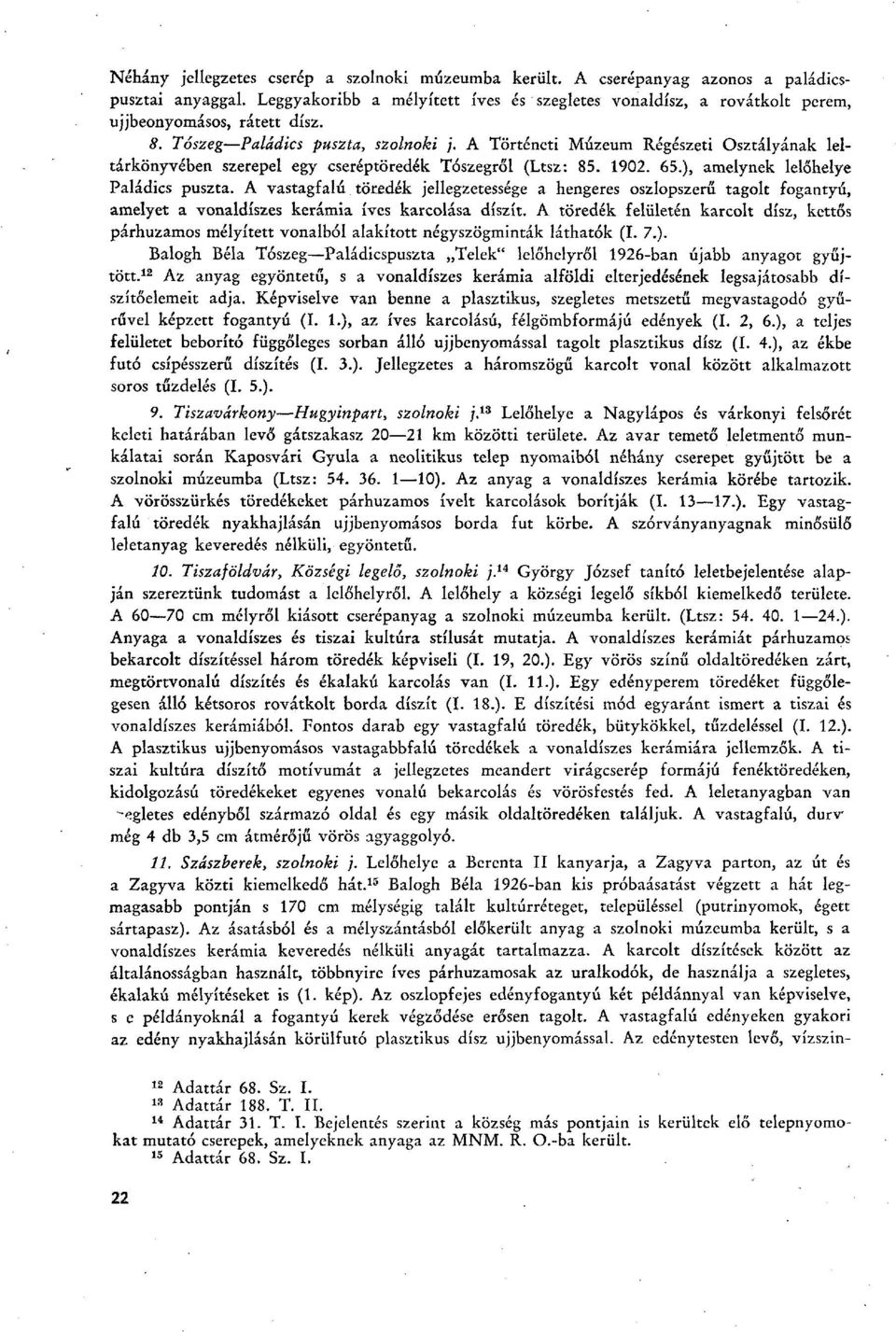 A Történeti Múzeum Régészeti Osztályának leltárkönyvében szerepel egy cseréptöredék Tószegről (Ltsz: 85. 1902. 65.), amelynek lelőhelye Paládics puszta.
