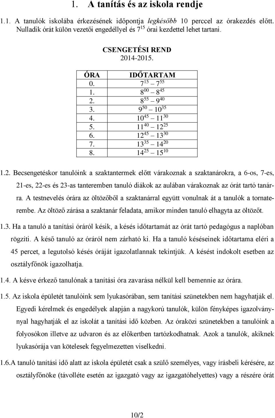 A testnevelés órára az öltözőből a szaktanárral együtt vonulnak át a tanulók a tornaterembe. Az öltöző zárása a szaktanár feladata, amikor minden tanuló elhagyta az öltözőt. 1.3.