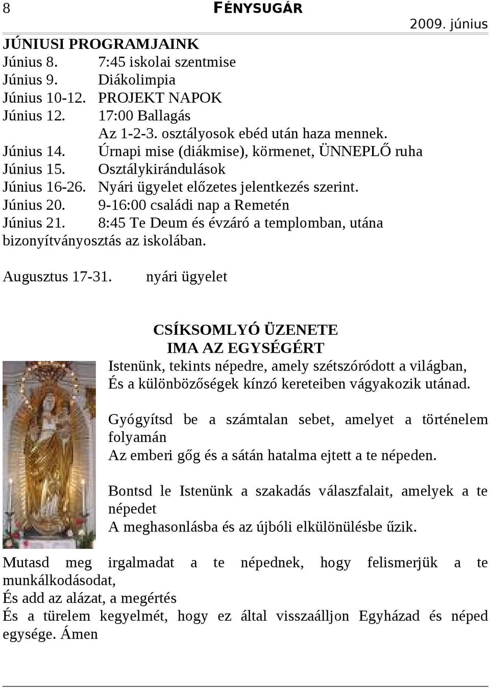 8:45 Te Deum és évzáró a templomban, utána bizonyítványosztás az iskolában. Augusztus 17-31.