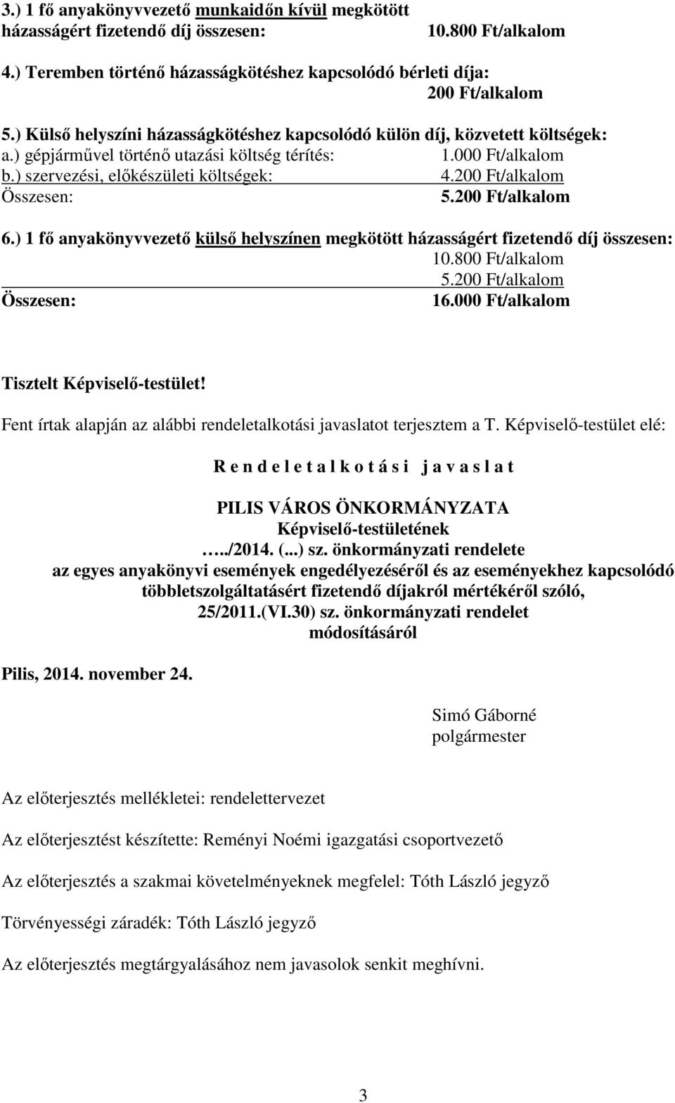 ) 1 fő anyakönyvvezető külső helyszínen megkötött házasságért fizetendő díj összesen: 16.000 Ft/alkalom Tisztelt Képviselő-testület!