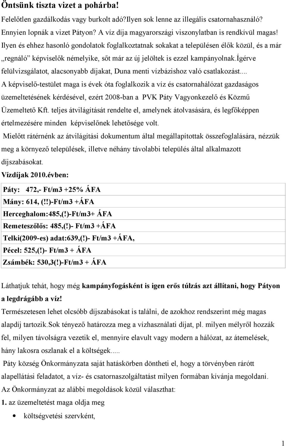 Ilyen és ehhez hasonló gondolatok foglalkoztatnak sokakat a településen élők közül, és a már regnáló képviselők némelyike, sőt már az új jelöltek is ezzel kampányolnak.