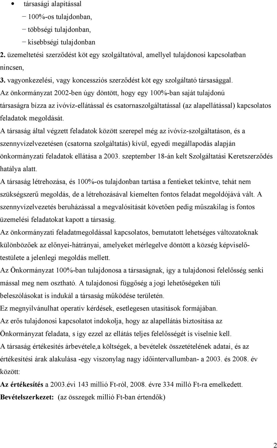 Az önkormányzat 2002-ben úgy döntött, hogy egy 100%-ban saját tulajdonú társaságra bízza az ivóvíz-ellátással és csatornaszolgáltatással (az alapellátással) kapcsolatos feladatok megoldását.