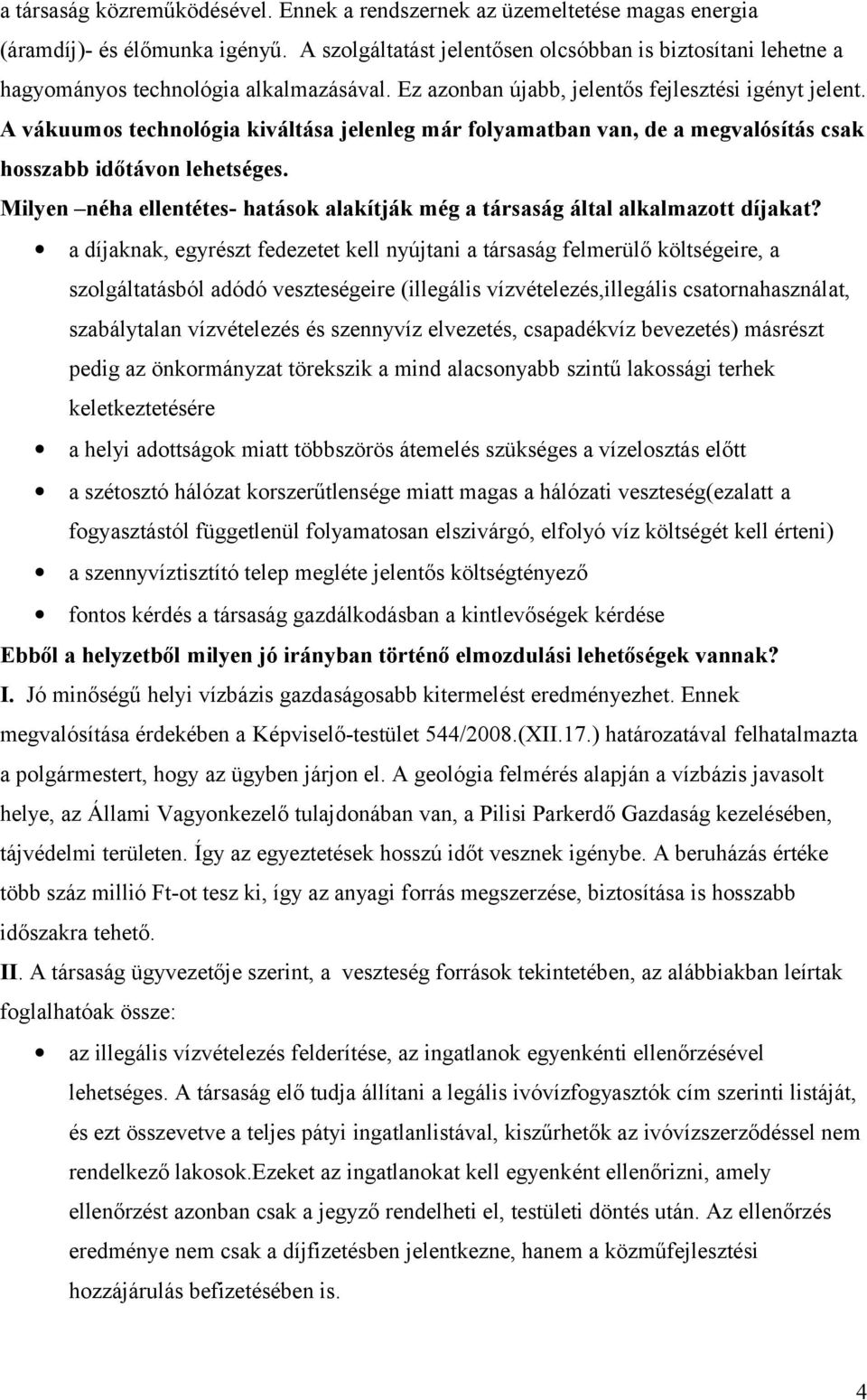 A vákuumos technológia kiváltása jelenleg már folyamatban van, de a megvalósítás csak hosszabb időtávon lehetséges. Milyen néha ellentétes- hatások alakítják még a társaság által alkalmazott díjakat?