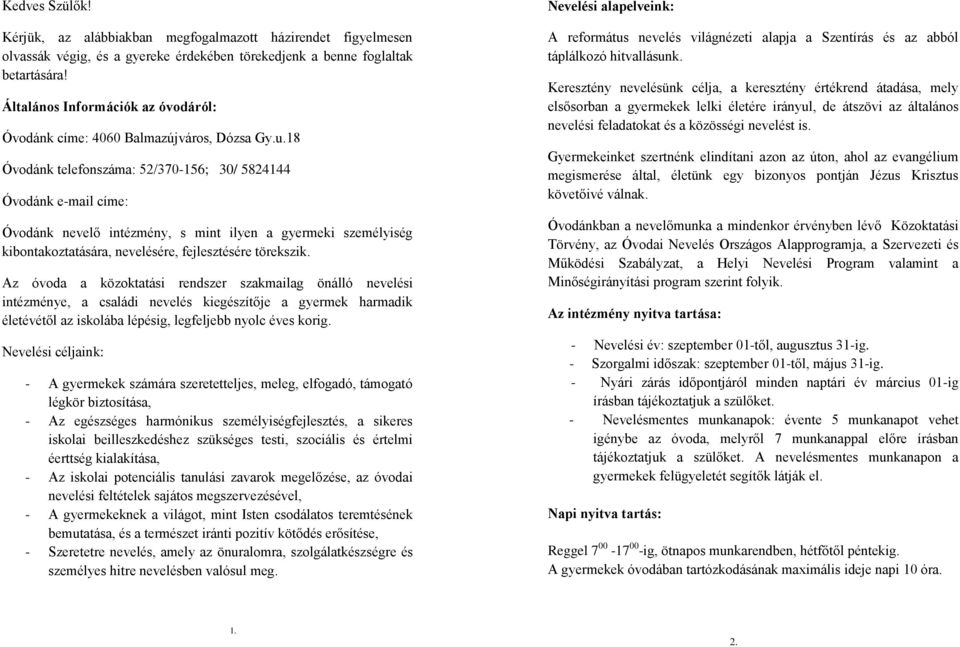 18 Óvodánk telefonszáma: 52/370-156; 30/ 5824144 Óvodánk e-mail címe: Óvodánk nevelő intézmény, s mint ilyen a gyermeki személyiség kibontakoztatására, nevelésére, fejlesztésére törekszik.