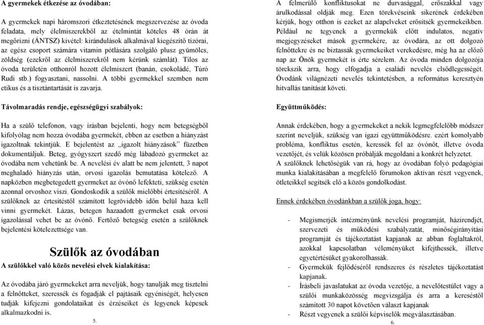 Tilos az óvoda területén otthonról hozott élelmiszert (banán, csokoládé, Túró Rudi stb.) fogyasztani, nassolni. A többi gyermekkel szemben nem etikus és a tisztántartását is zavarja.