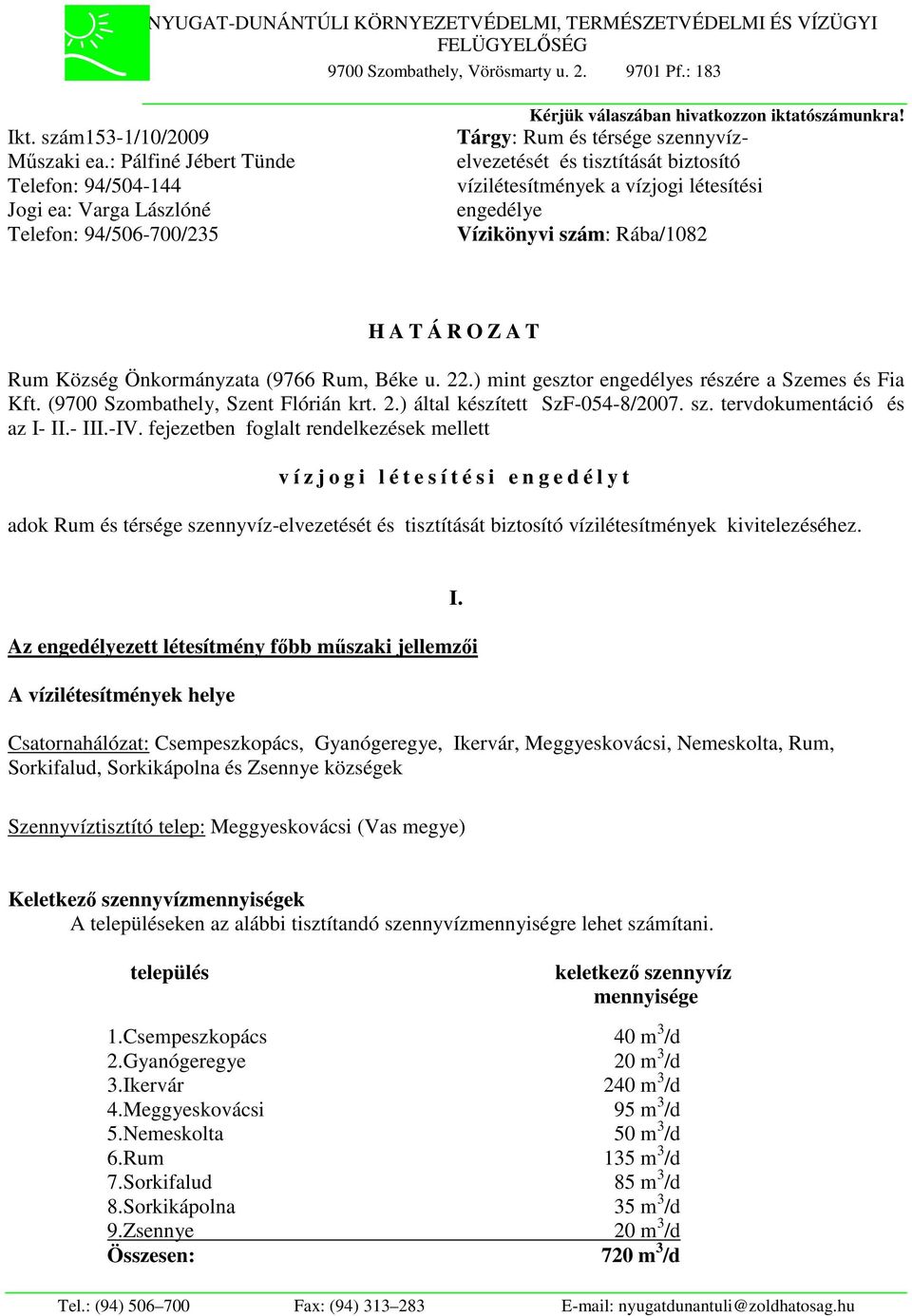 Tárgy: Rum és térsége szennyvízelvezetését és tisztítását biztosító vízilétesítmények a vízjogi létesítési engedélye Vízikönyvi szám: Rába/1082 H A T Á R O Z A T Rum Község Önkormányzata (9766 Rum,