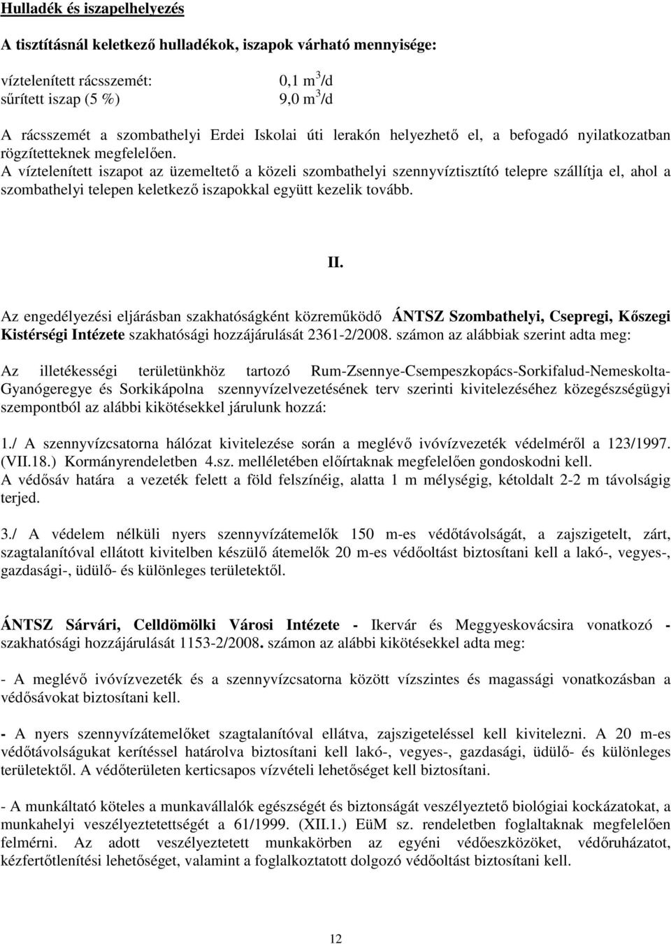 A víztelenített iszapot az üzemeltető a közeli szombathelyi szennyvíztisztító telepre szállítja el, ahol a szombathelyi telepen keletkező iszapokkal együtt kezelik tovább. II.