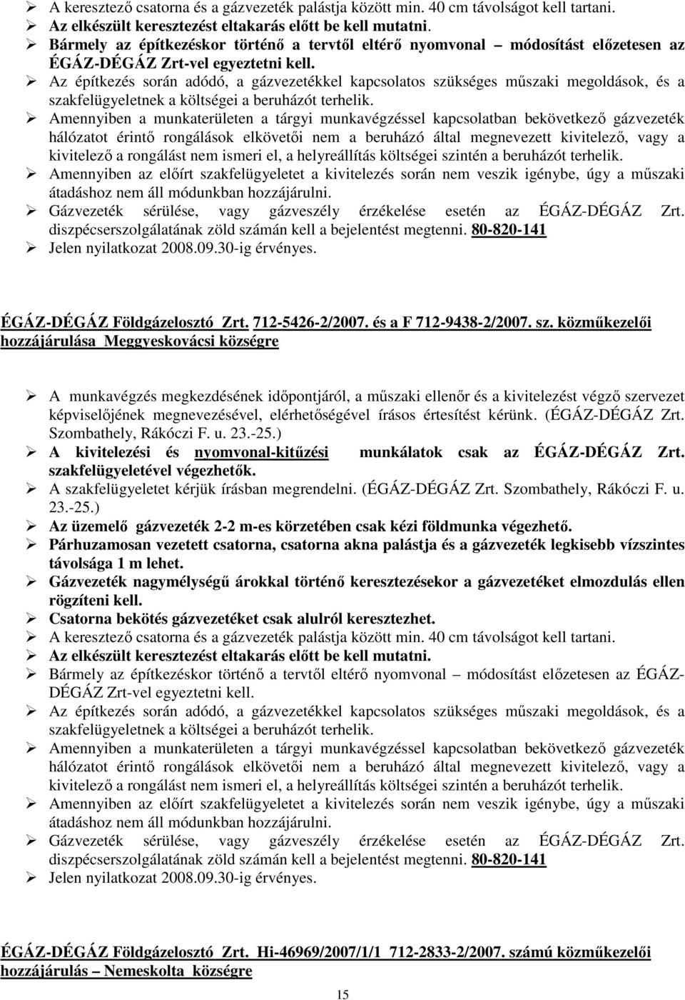 Az építkezés során adódó, a gázvezetékkel kapcsolatos szükséges műszaki megoldások, és a szakfelügyeletnek a költségei a beruházót terhelik.