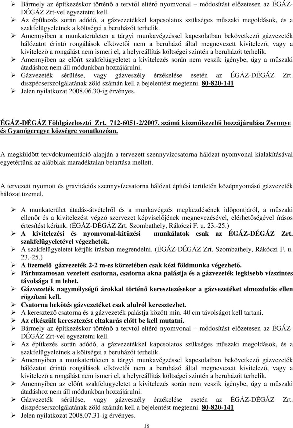 Amennyiben a munkaterületen a tárgyi munkavégzéssel kapcsolatban bekövetkező gázvezeték hálózatot érintő rongálások elkövetői nem a beruházó által megnevezett kivitelező, vagy a kivitelező a