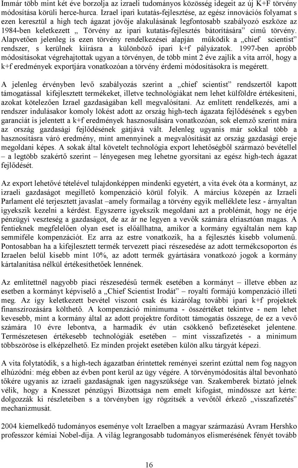 kutatás-fejlesztés bátorítására cím5 törvény. Alapveten jelenleg is ezen törvény rendelkezései alapján m5ködik a chief scientist rendszer, s kerülnek kiírásra a különböz ipari k+f pályázatok.