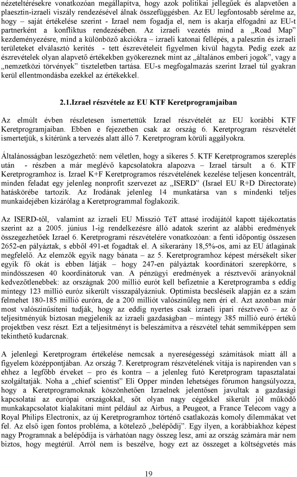 Az izraeli vezetés mind a Road Map kezdeményezésre, mind a különböz akciókra izraeli katonai fellépés, a palesztin és izraeli területeket elválasztó kerítés - tett észrevételeit figyelmen kívül