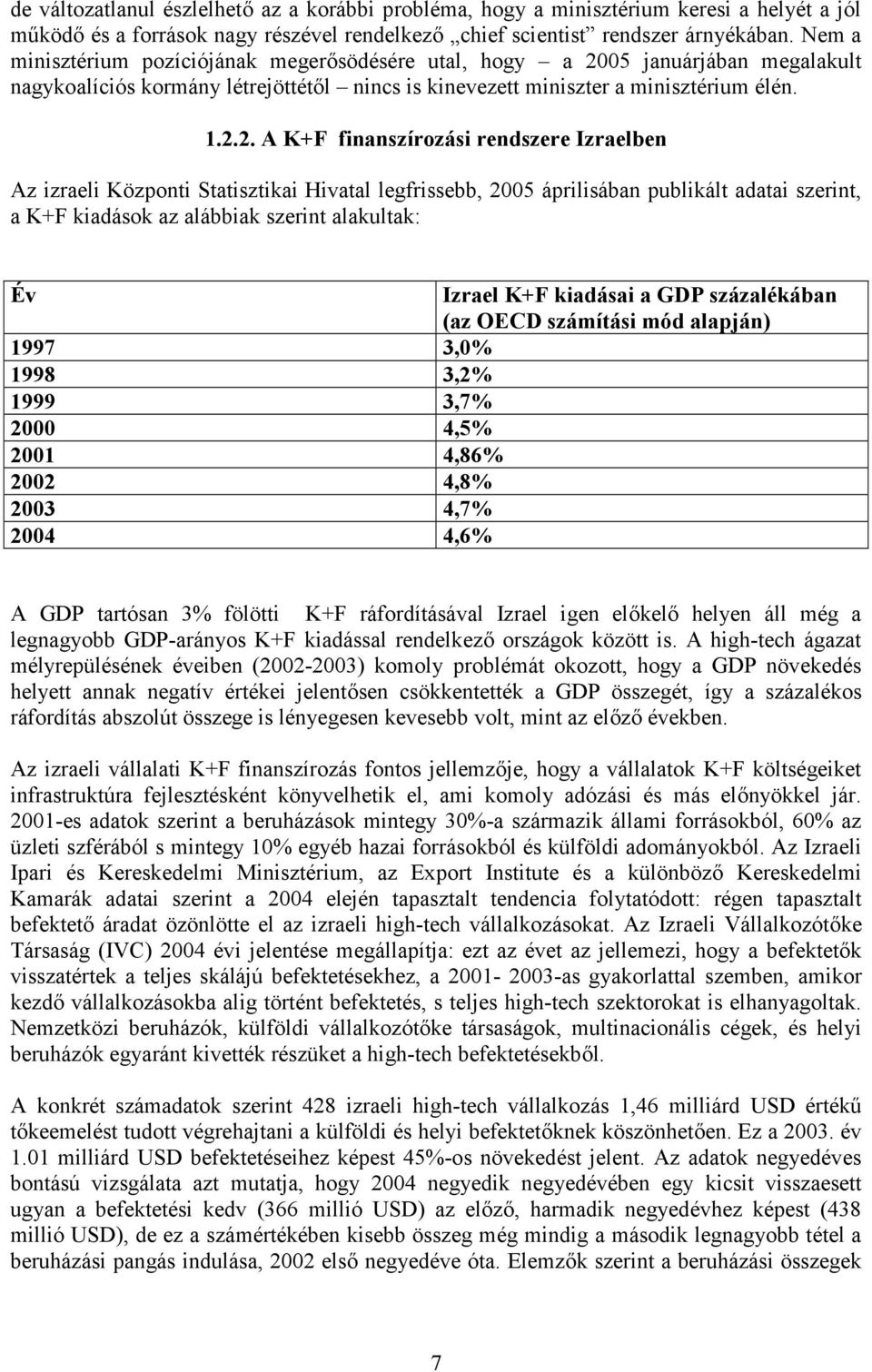 05 januárjában megalakult nagykoalíciós kormány létrejöttétl nincs is kinevezett miniszter a minisztérium élén. 1.2.