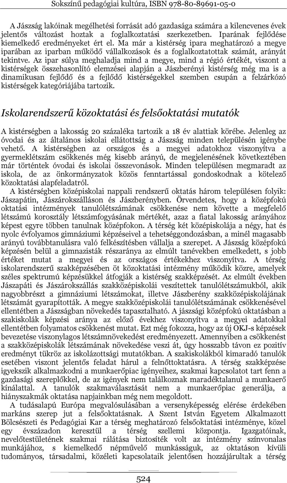 Az ipar súlya meghaladja mind a megye, mind a régió értékét, viszont a kistérségek összehasonlító elemzései alapján a Jászberényi kistérség még ma is a dinamikusan fejlődő és a fejlődő kistérségekkel