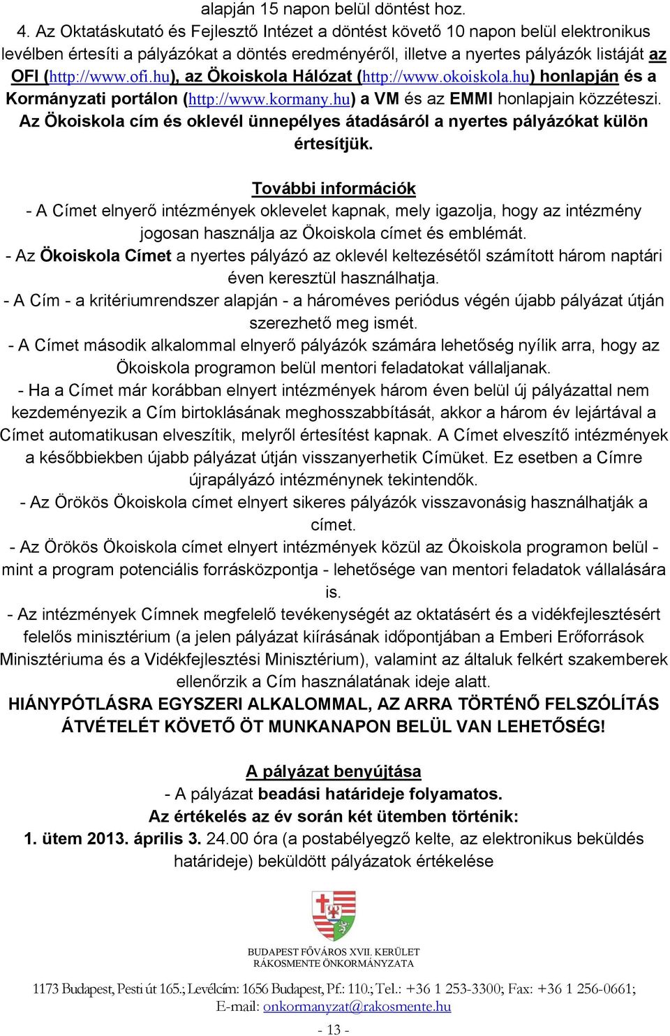 hu), az Ökoiskola Hálózat (http://www.okoiskola.hu) honlapján és a Kormányzati portálon (http://www.kormany.hu) a VM és az EMMI honlapjain közzéteszi.