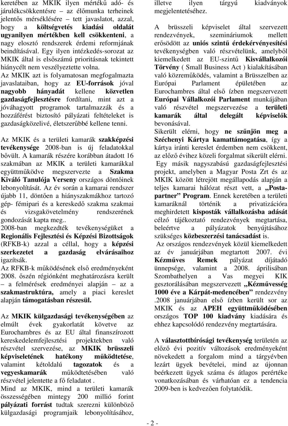 Az MKIK azt is folyamatosan megfogalmazta javaslataiban, hogy az EU-források jóval nagyobb hányadát kellene közvetlen gazdaságfejlesztésre fordítani, mint azt a jóváhagyott programok tartalmazzák és