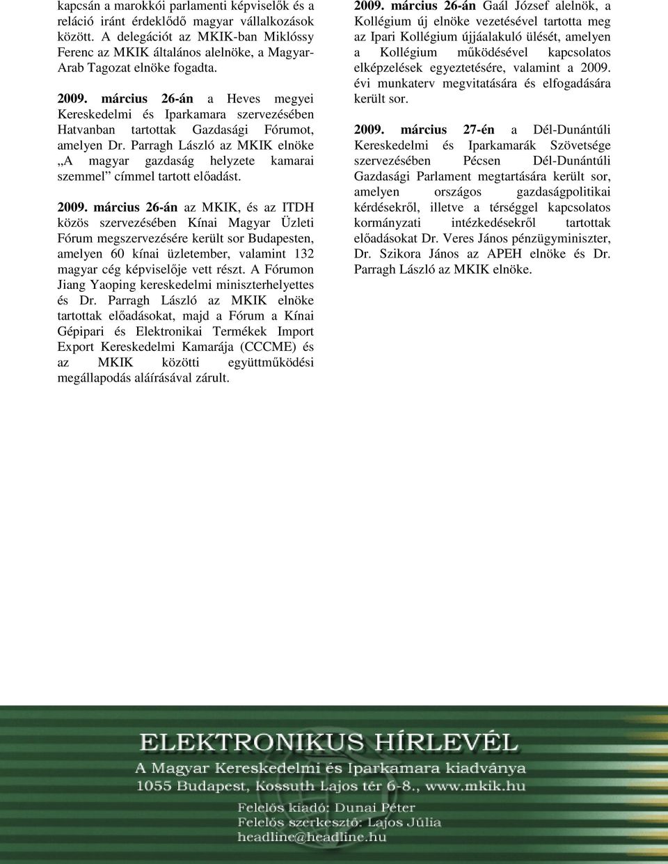 március 26-án a Heves megyei Kereskedelmi és Iparkamara szervezésében Hatvanban tartottak Gazdasági Fórumot, amelyen Dr.