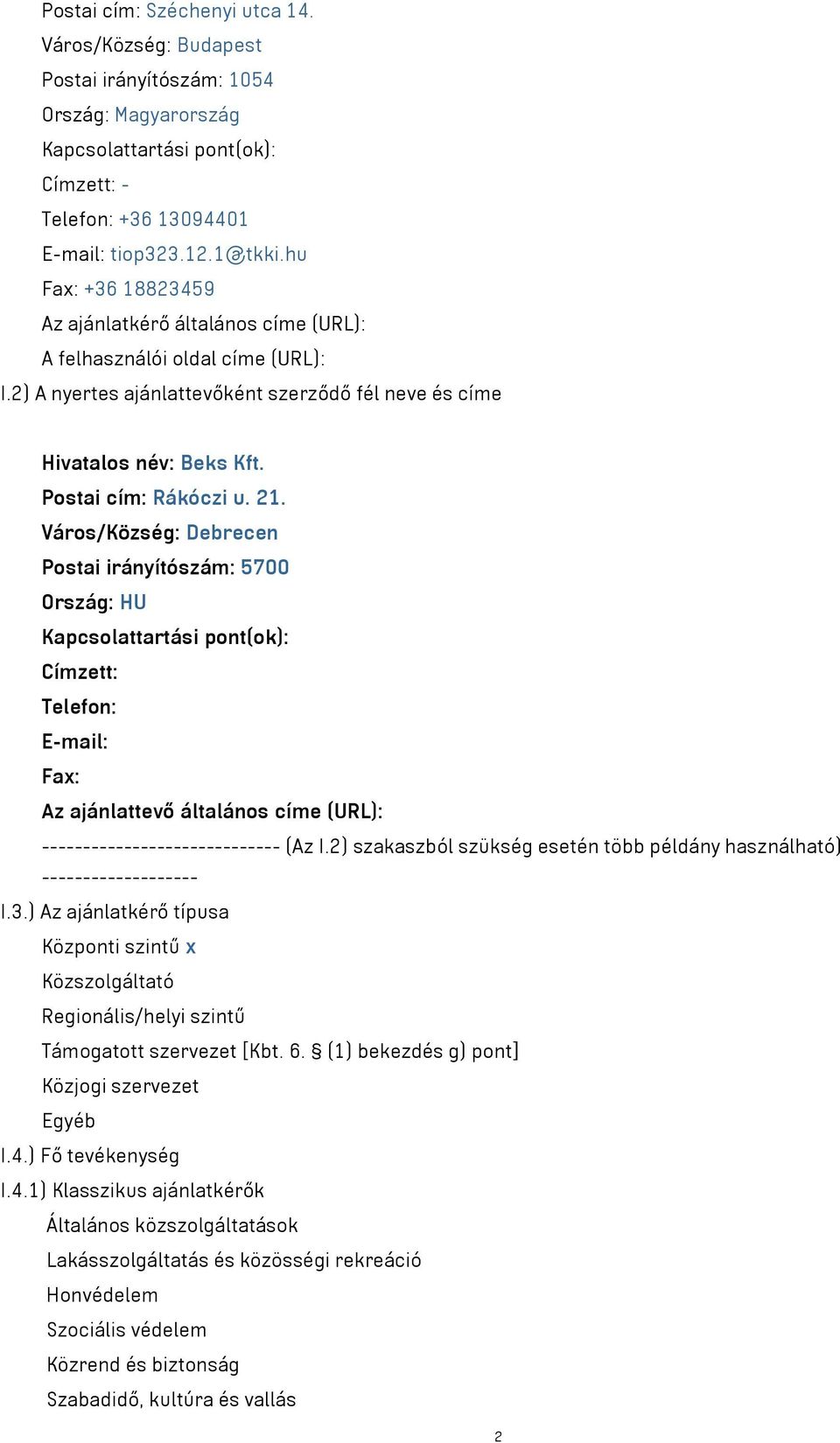 Város/Község: Debrecen Postai irányítószám: 5700 Ország: HU Kapcsolattartási pont(ok): Címzett: Telefon: E-mail: Fax: Az ajánlattevő általános címe (URL): ----------------------------- (Az I.