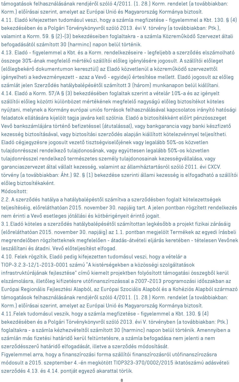 (2)-(3) bekezdéseiben foglaltakra - a számla Közreműködő Szervezet általi befogadásától számított 30 (harminc) napon belül történik. 4.13. Eladó - figyelemmel a Kbt. és a Korm.