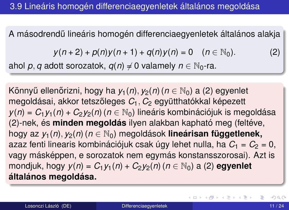 Könnyű ellenőrizni, hogy ha y 1 (n), y 2 (n) (n N 0 ) a (2) egyenlet megoldásai, akkor tetszőleges C 1, C 2 együtthatókkal képezett y(n) = C 1 y 1 (n) + C 2 y 2 (n) (n N 0 ) lineáris kombinációjuk is