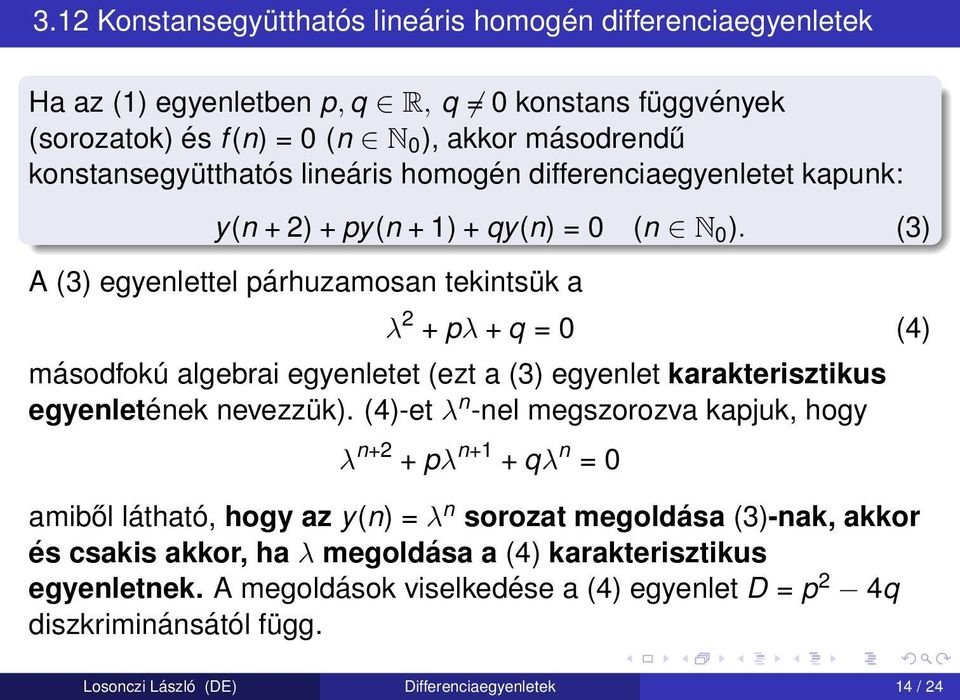 (3) A (3) egyenlettel párhuzamosan tekintsük a λ 2 + pλ + q = 0 (4) másodfokú algebrai egyenletet (ezt a (3) egyenlet karakterisztikus egyenletének nevezzük).