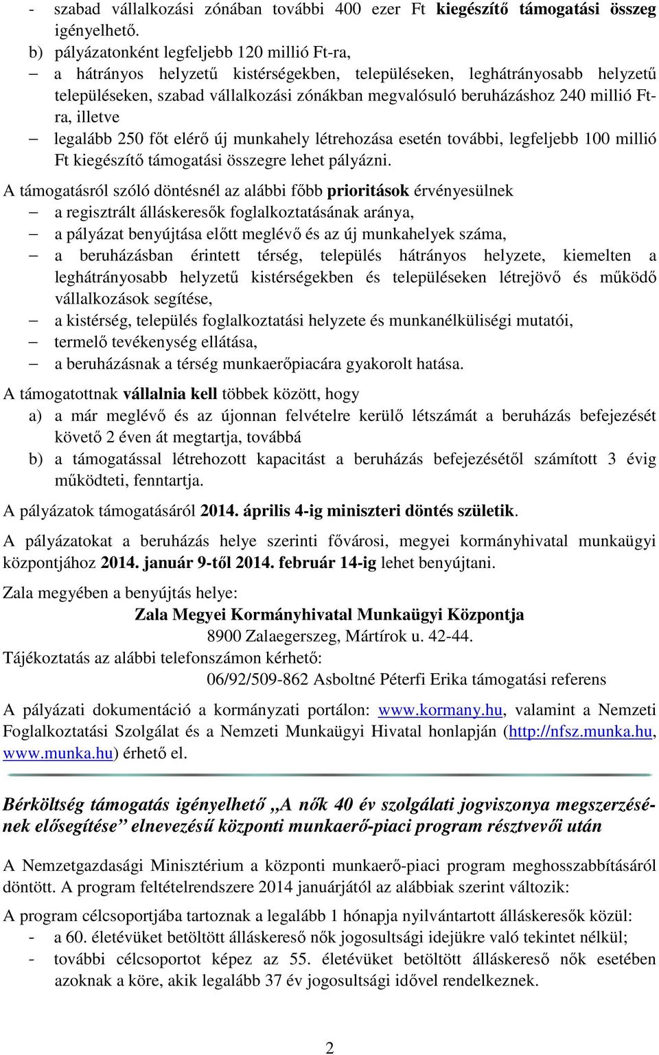 millió Ftra, illetve legalább 250 főt elérő új munkahely létrehozása esetén további, legfeljebb 100 millió Ft kiegészítő támogatási összegre lehet pályázni.