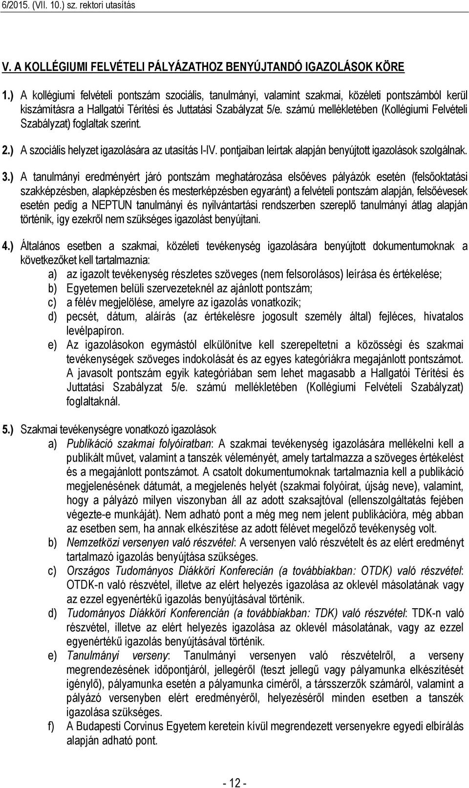 számú mellékletében (Kollégiumi Felvételi Szabályzat) foglaltak szerint. 2.) A szociális helyzet igazolására az utasítás I-IV. pontjaiban leírtak alapján benyújtott igazolások szolgálnak. 3.