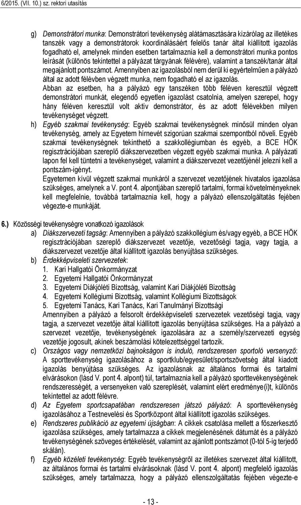 Amennyiben az igazolásból nem derül ki egyértelműen a pályázó által az adott félévben végzett munka, nem fogadható el az igazolás.