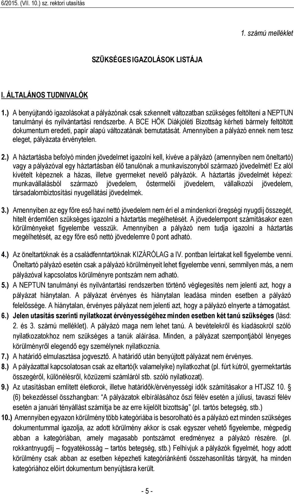 A BCE HÖK Diákjóléti Bizottság kérheti bármely feltöltött dokumentum eredeti, papír alapú változatának bemutatását. Amennyiben a pályázó ennek nem tesz eleget, pályázata érvénytelen. 2.