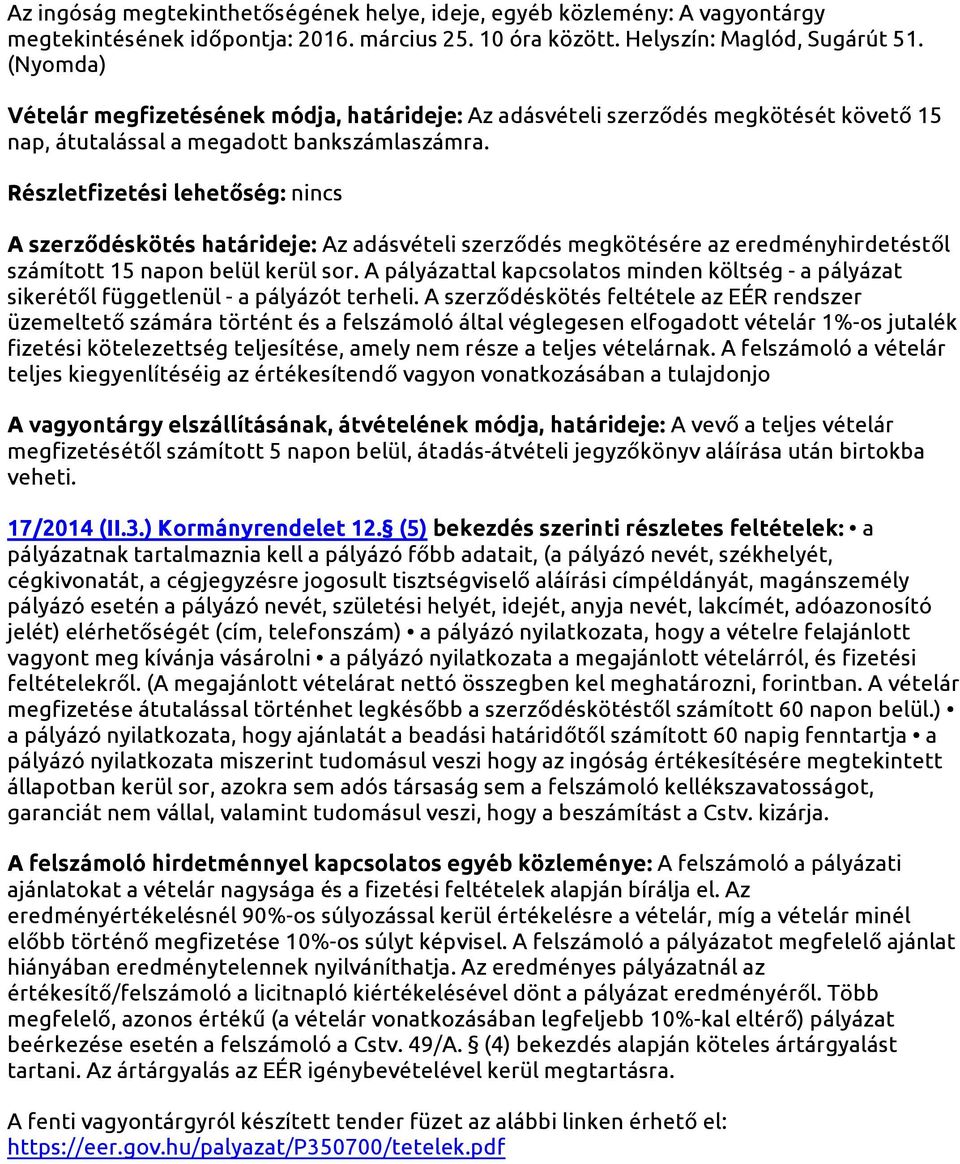 Részletfizetési lehetőség: nincs A szerződéskötés határideje: Az adásvételi szerződés megkötésére az eredményhirdetéstől számított 15 napon belül kerül sor.