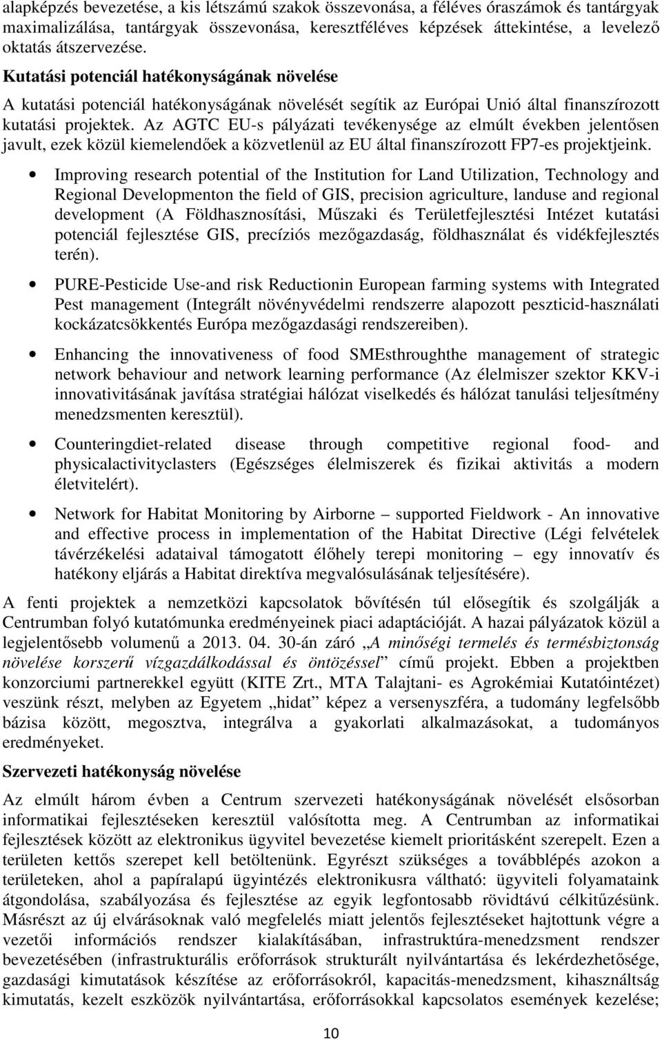 Az AGTC EU-s pályázati tevékenysége az elmúlt években jelentősen javult, ezek közül kiemelendőek a közvetlenül az EU által finanszírozott FP7-es projektjeink.