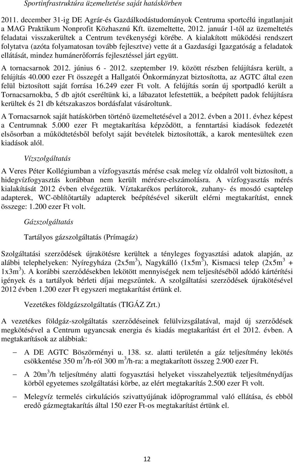 A kialakított működési rendszert folytatva (azóta folyamatosan tovább fejlesztve) vette át a Gazdasági Igazgatóság a feladatok ellátását, mindez humánerőforrás fejlesztéssel járt együtt.