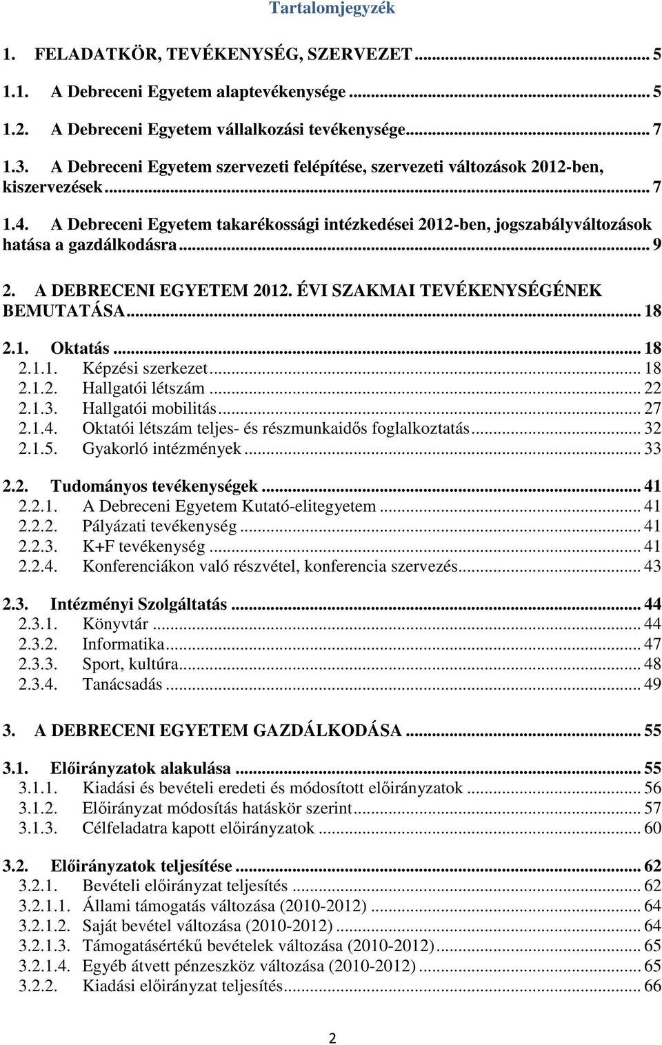 .. 9 2. A DEBRECENI EGYETEM 2012. ÉVI SZAKMAI TEVÉKENYSÉGÉNEK BEMUTATÁSA... 18 2.1. Oktatás... 18 2.1.1. Képzési szerkezet... 18 2.1.2. Hallgatói létszám... 22 2.1.3. Hallgatói mobilitás... 27 2.1.4.