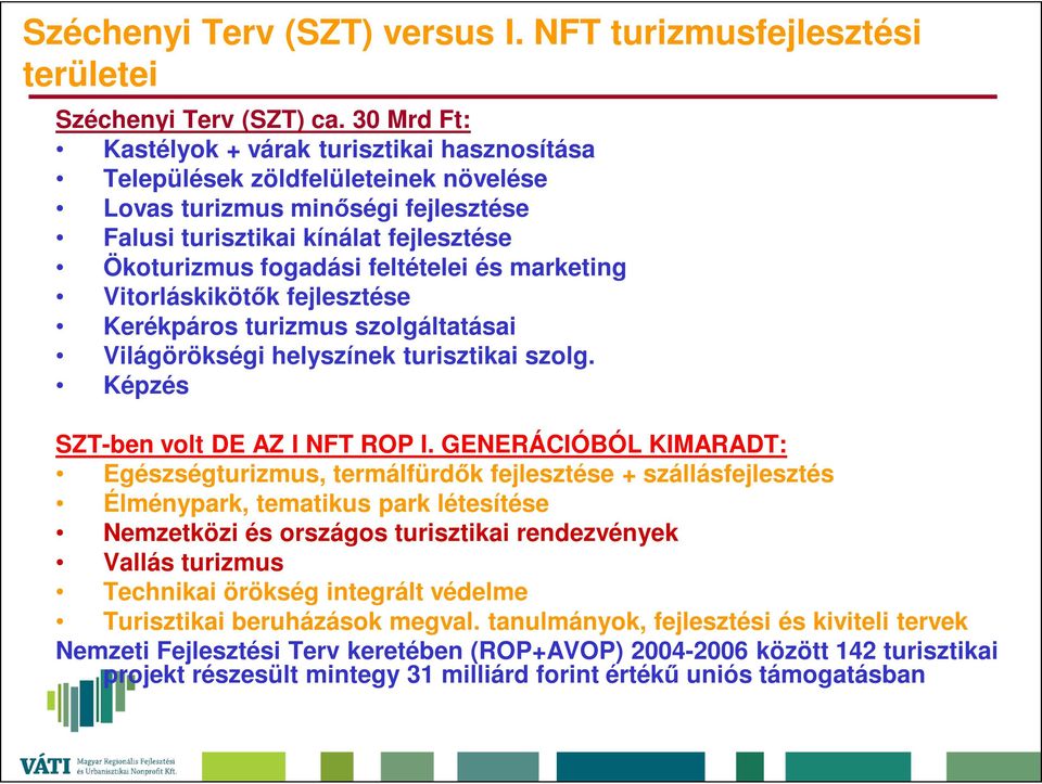 és marketing Vitorláskikötők fejlesztése Kerékpáros turizmus szolgáltatásai Világörökségi helyszínek turisztikai szolg. Képzés SZT-ben volt DE AZ I NFT ROP I.