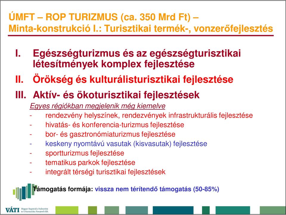 Aktív- és ökoturisztikai fejlesztések Egyes régiókban megjelenik még kiemelve - rendezvény helyszínek, rendezvények infrastrukturális fejlesztése - hivatás- és