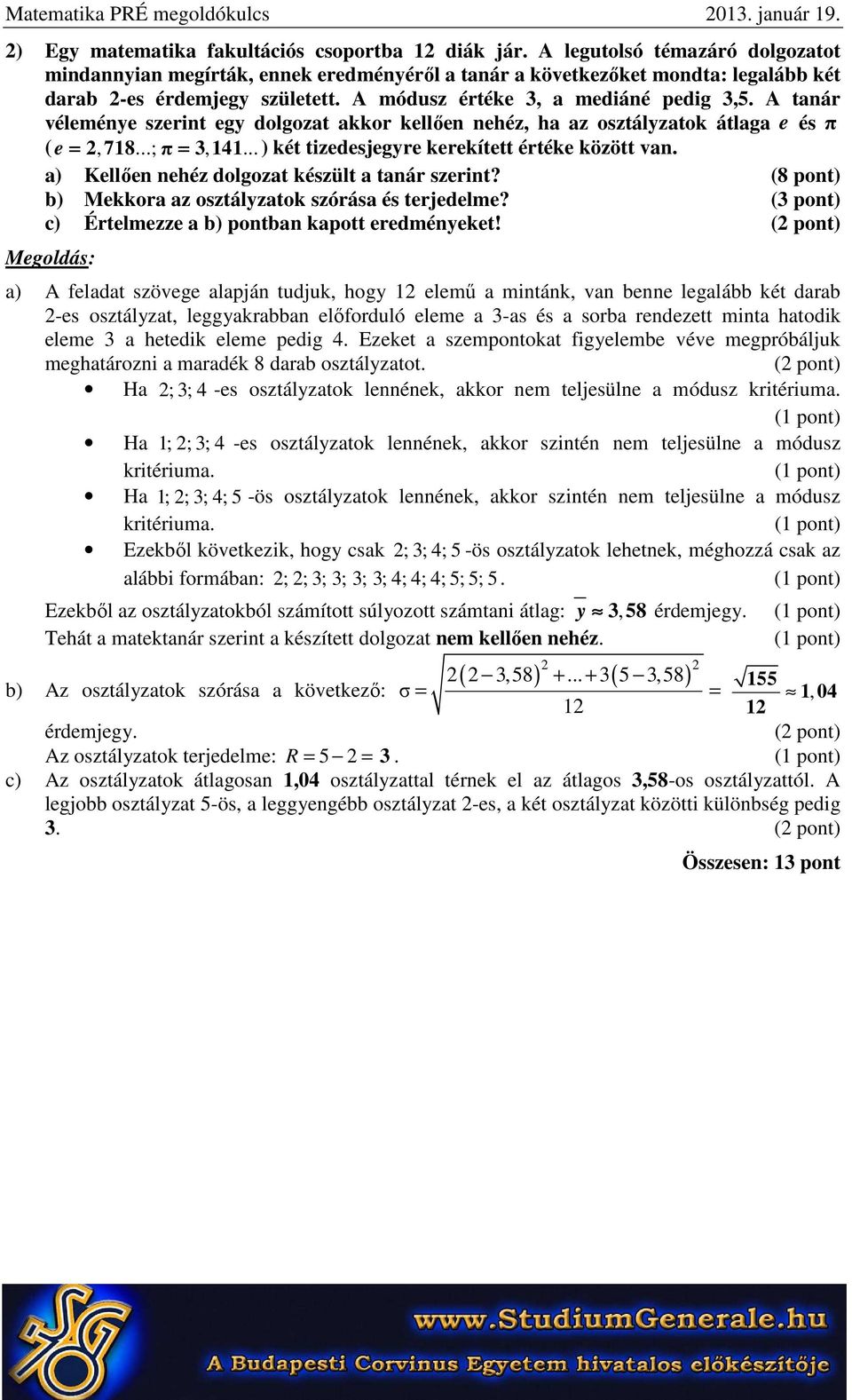 A tanár véleménye szerint egy dolgozat akkor kellően nehéz, ha az osztályzatok átlaga e és π ( e = 2, 718...; π =, 141... ) két tizedesjegyre kerekített értéke között van.