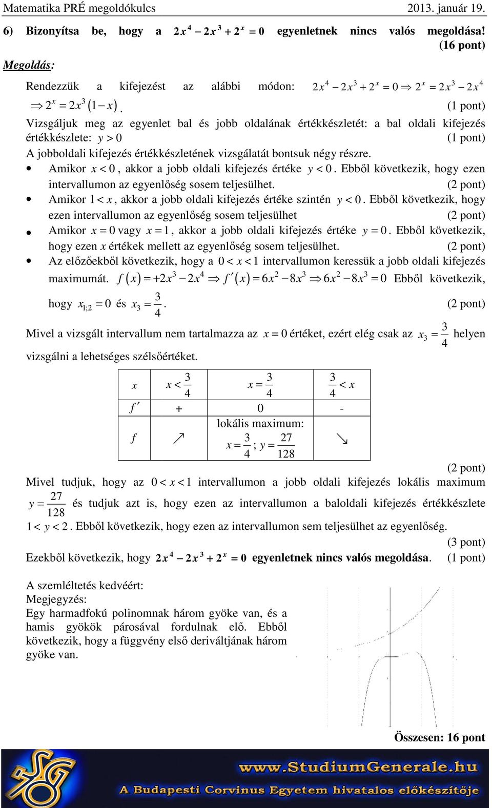 Amikor < 0, akkor a jobb oldali kifejezés értéke y < 0. Ebből következik, hogy ezen intervallumon az egyenlőség sosem teljesülhet. Amikor 1 <, akkor a jobb oldali kifejezés értéke szintén y < 0.