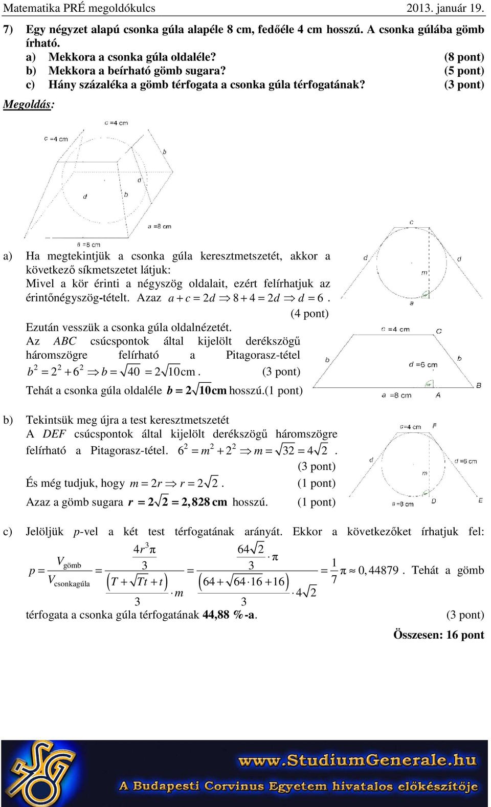 a) Ha megtekintjük a csonka gúla keresztmetszetét, akkor a következő síkmetszetet látjuk: Mivel a kör érinti a négyszög oldalait, ezért felírhatjuk az érintőnégyszög-tételt. tételt.