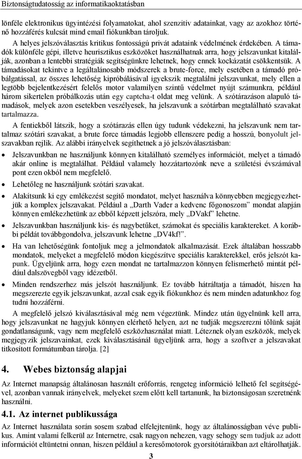 A támadók különféle gépi, illetve heurisztikus eszközöket használhatnak arra, hogy jelszavunkat kitalálják, azonban a lentebbi stratégiák segítségünkre lehetnek, hogy ennek kockázatát csökkentsük.