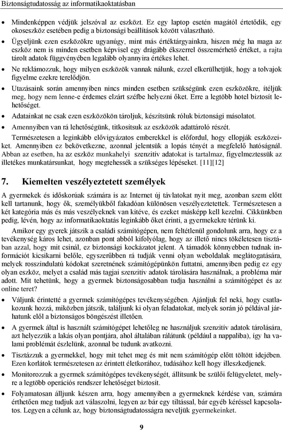 Ügyeljünk ezen eszközökre ugyanúgy, mint más értéktárgyainkra, hiszen még ha maga az eszköz nem is minden esetben képvisel egy drágább ékszerrel összemérhető értéket, a rajta tárolt adatok