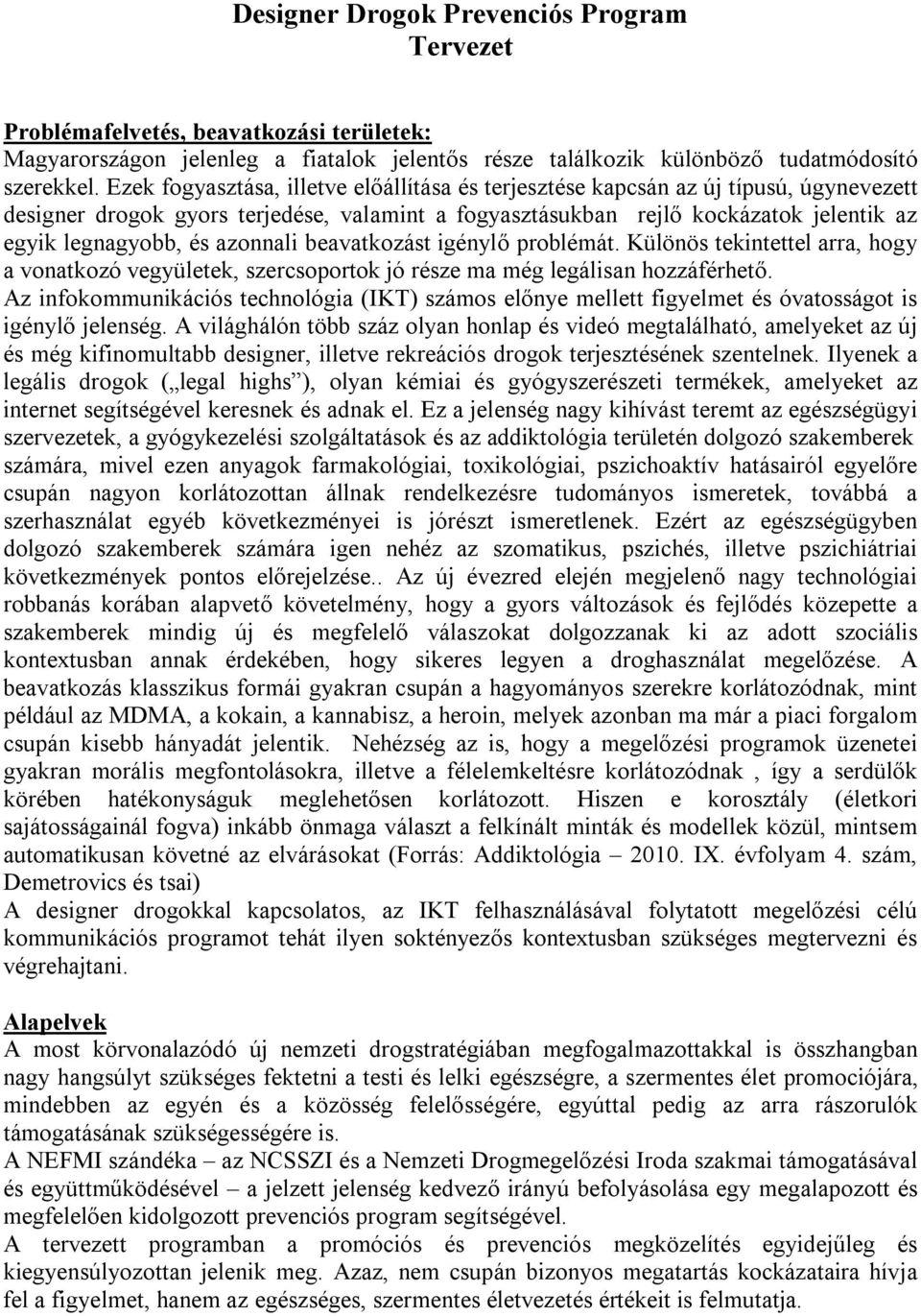 azonnali beavatkozást igénylő problémát. Különös tekintettel arra, hogy a vonatkozó vegyületek, szercsoportok jó része ma még legálisan hozzáférhető.