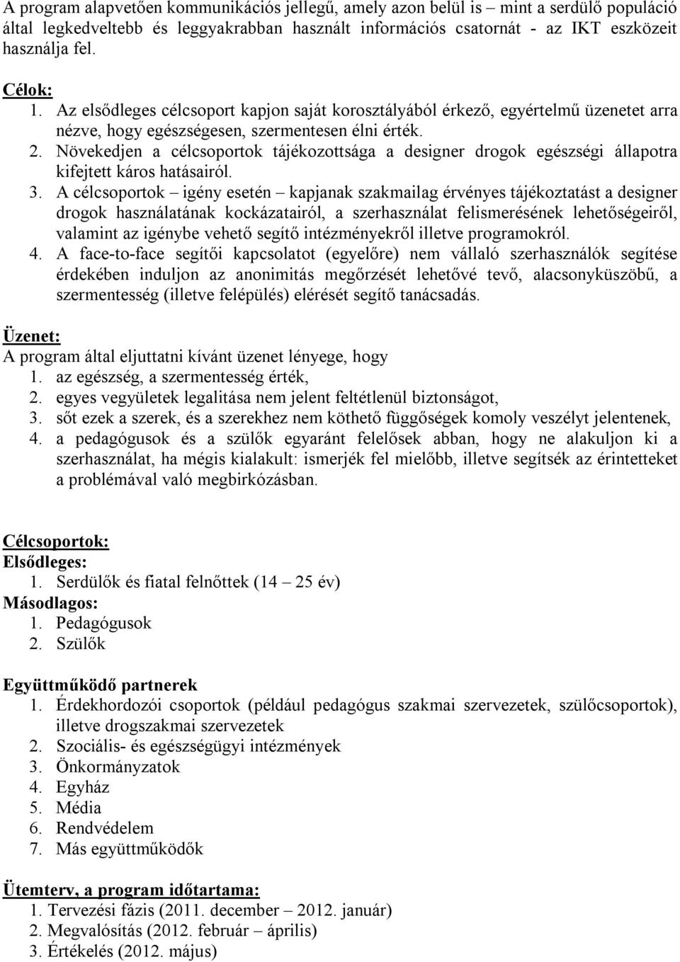 Növekedjen a célcsoportok tájékozottsága a designer drogok egészségi állapotra kifejtett káros hatásairól. 3.