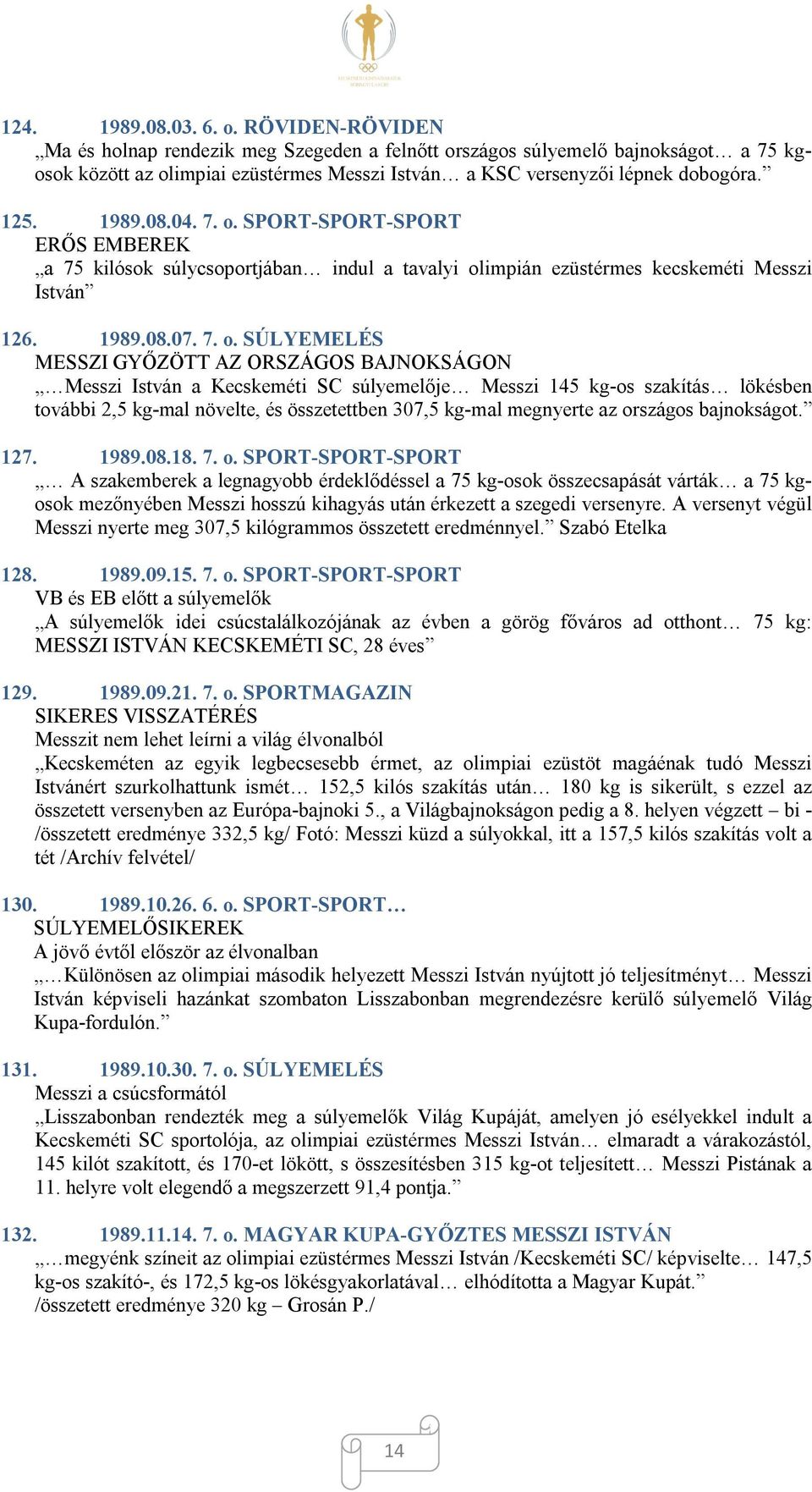 7. o. SPORT-SPORT-SPORT ERŐS EMBEREK a 75 kilósok súlycsoportjában indul a tavalyi olimpián ezüstérmes kecskeméti Messzi István 126. 1989.08.07. 7. o. SÚLYEMELÉS MESSZI GYŐZÖTT AZ ORSZÁGOS