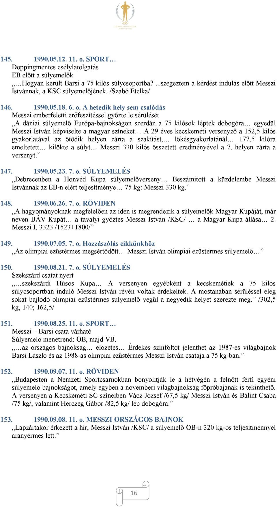 A hetedik hely sem csalódás Messzi emberfeletti erőfeszítéssel győzte le sérülését A dániai súlyemelő Európa-bajnokságon szerdán a 75 kilósok léptek dobogóra egyedül Messzi István képviselte a magyar