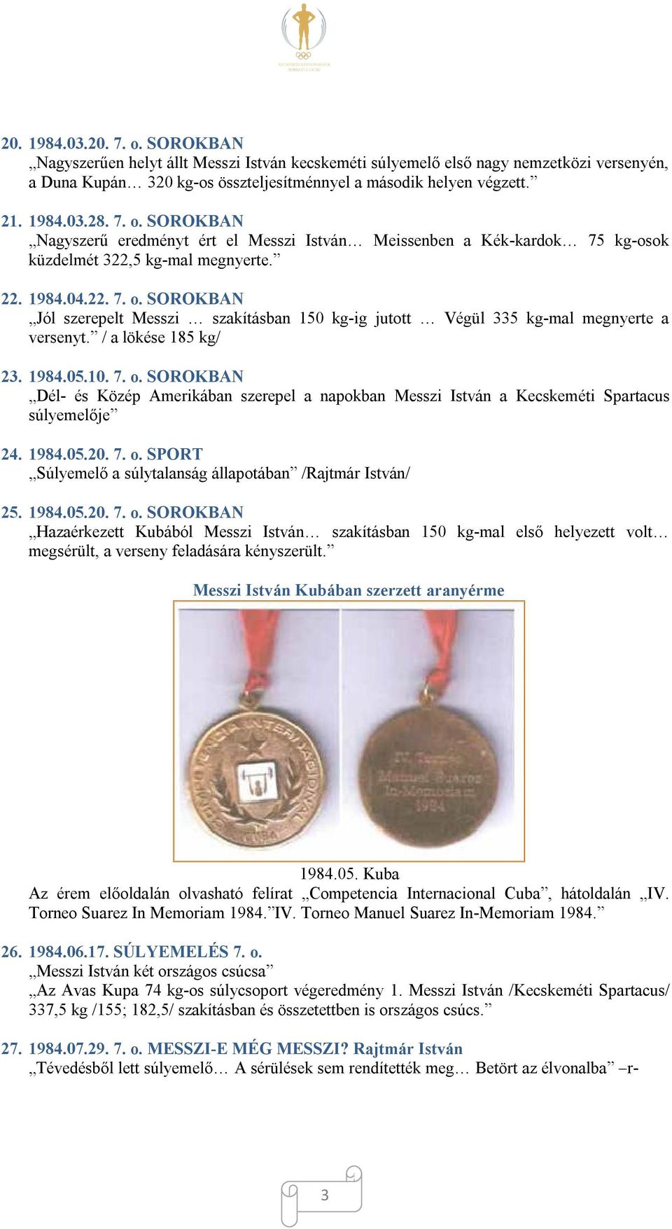 / a lökése 185 kg/ 23. 1984.05.10. 7. o. SOROKBAN Dél- és Közép Amerikában szerepel a napokban Messzi István a Kecskeméti Spartacus súlyemelője 24. 1984.05.20. 7. o. SPORT Súlyemelő a súlytalanság állapotában /Rajtmár István/ 25.