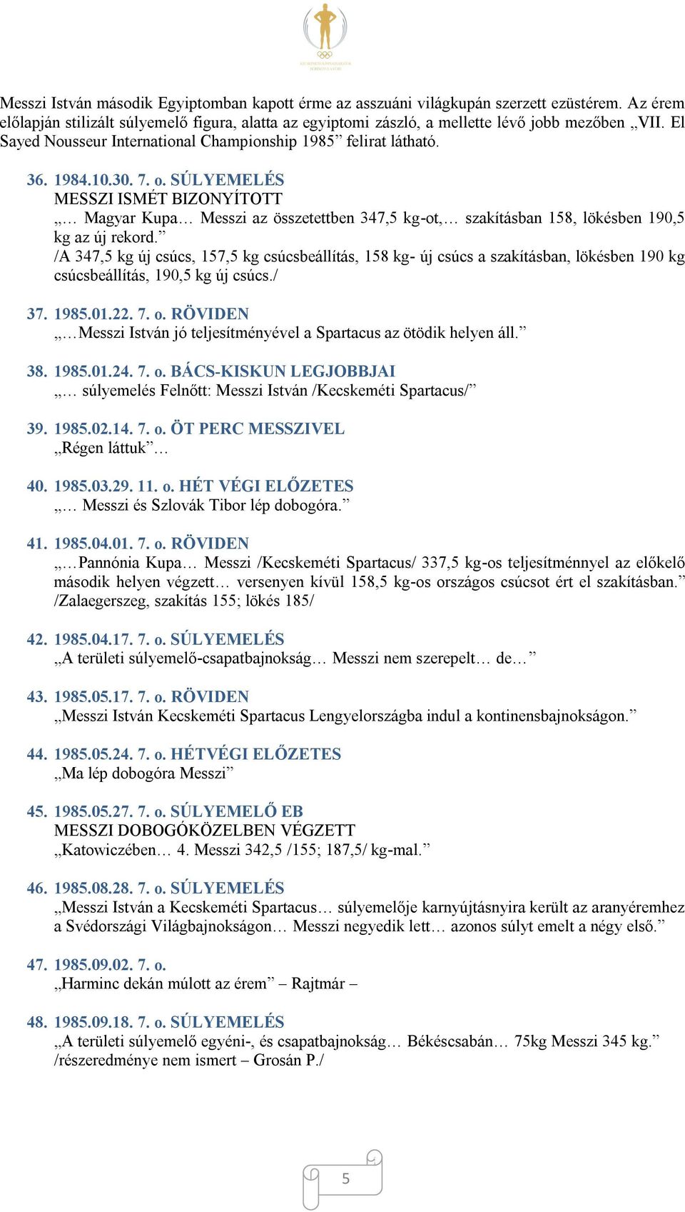 SÚLYEMELÉS MESSZI ISMÉT BIZONYÍTOTT Magyar Kupa Messzi az összetettben 347,5 kg-ot, szakításban 158, lökésben 190,5 kg az új rekord.